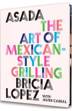 Cookbook cover with title in stylized black and rainbow font: Asada: The Art of Mexican-Style Grilling, by Bricia Lopez. 